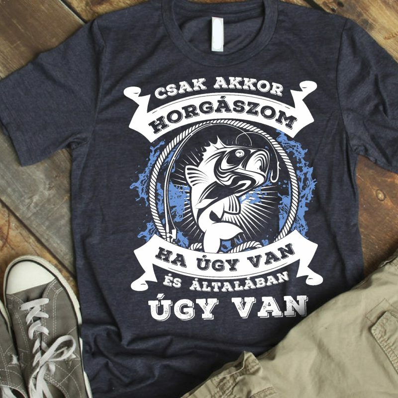 Csak akkor horgászom ha úgy van póló Lovenir.hu