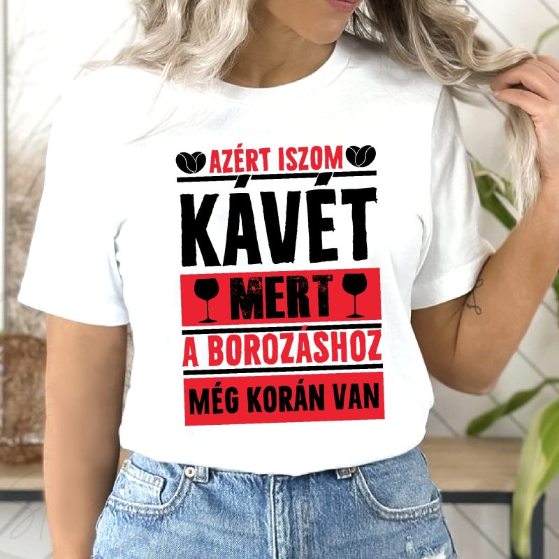 Azért iszom kávét mert a borozáshoz még korán van póló Lovenir.hu